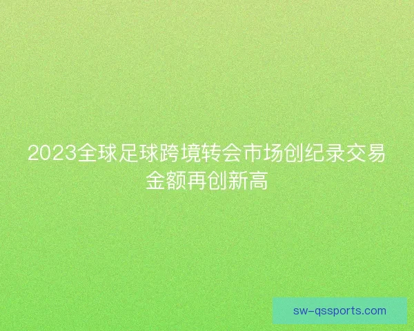 2023全球足球跨境转会市场创纪录交易金额再创新高